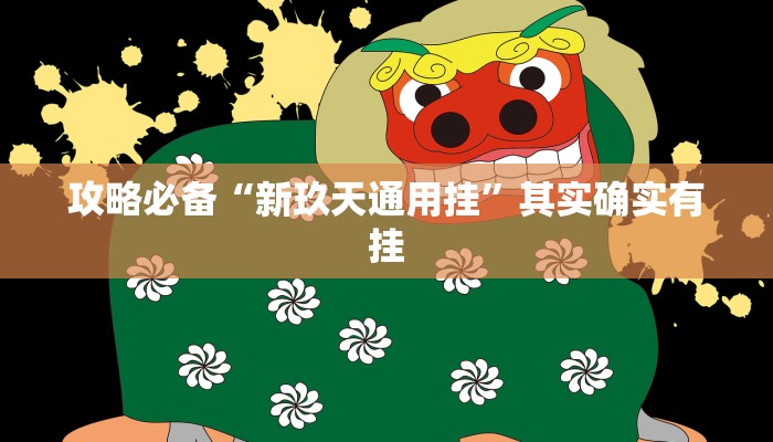 攻略必备“新玖天通用挂”其实确实有挂
