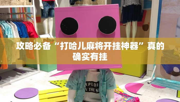 攻略必备“打哈儿麻将开挂神器”真的确实有挂