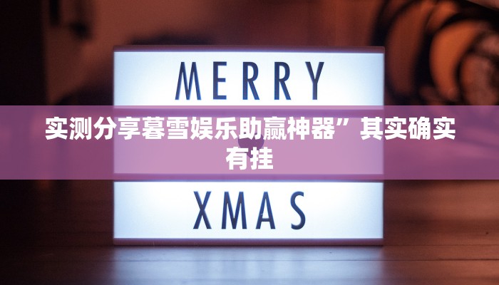 实测分享暮雪娱乐助赢神器”其实确实有挂
