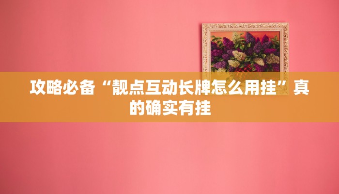 攻略必备“靓点互动长牌怎么用挂”真的确实有挂