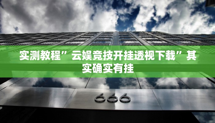 实测教程”云娱竞技开挂透视下载”其实确实有挂
