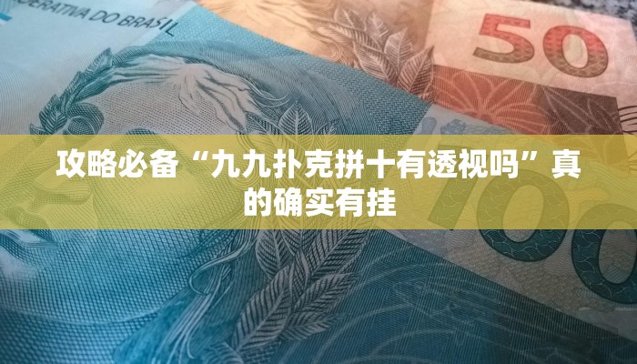 攻略必备“九九扑克拼十有透视吗”真的确实有挂