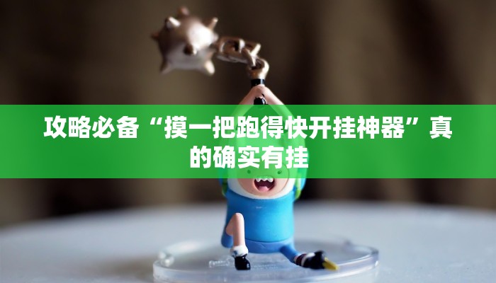 攻略必备“摸一把跑得快开挂神器”真的确实有挂
