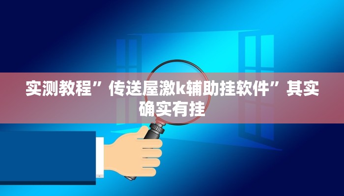 实测教程”传送屋激k辅助挂软件”其实确实有挂

