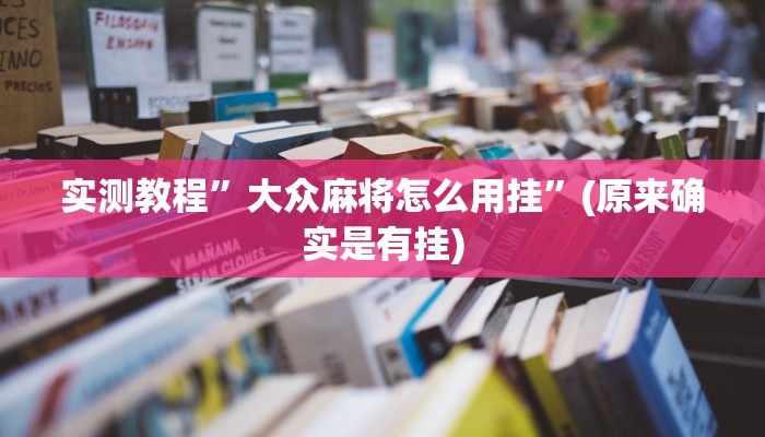 实测教程”大众麻将怎么用挂”(原来确实是有挂)