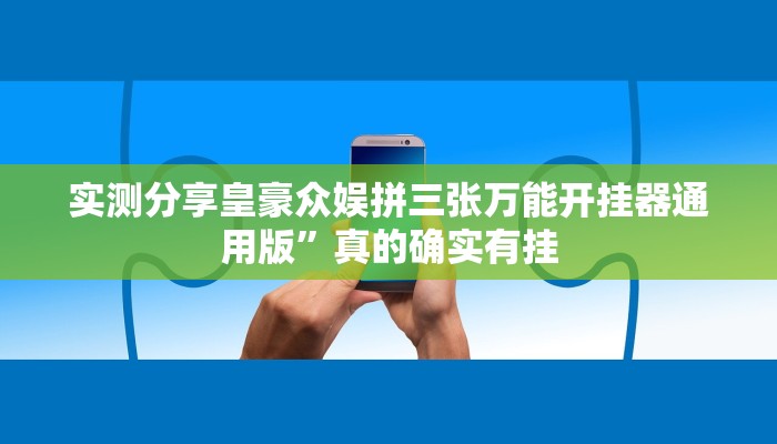 实测分享皇豪众娱拼三张万能开挂器通用版”真的确实有挂