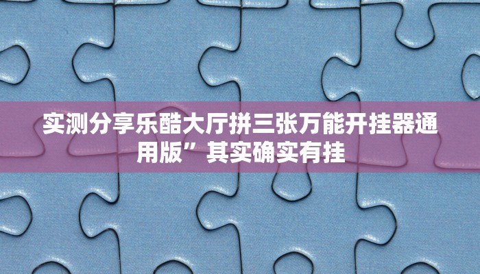 实测分享乐酷大厅拼三张万能开挂器通用版”其实确实有挂
