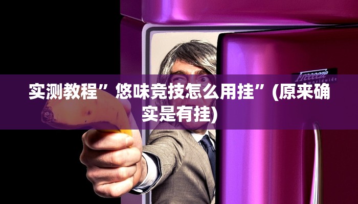 实测教程”悠味竞技怎么用挂”(原来确实是有挂)