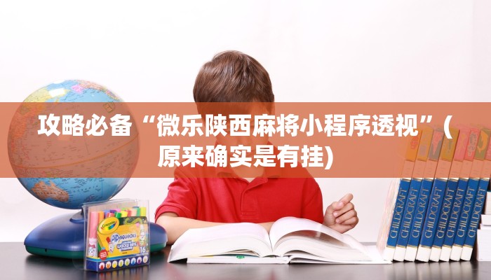 攻略必备“微乐陕西麻将小程序透视”(原来确实是有挂)