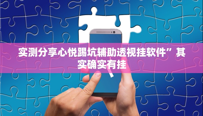 实测分享心悦踢坑辅助透视挂软件”其实确实有挂
