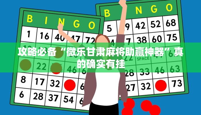 攻略必备“微乐甘肃麻将助赢神器”真的确实有挂