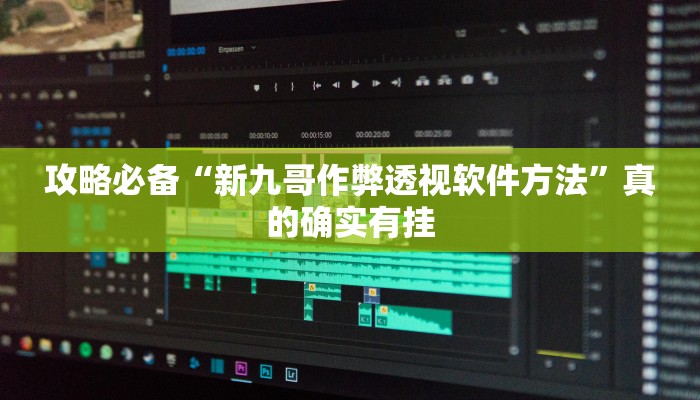 攻略必备“新九哥作弊透视软件方法”真的确实有挂