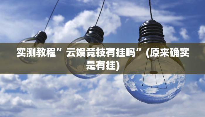 实测教程”云娱竞技有挂吗”(原来确实是有挂)