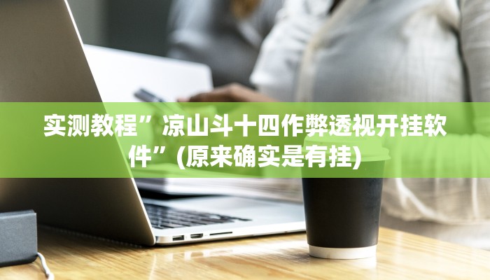 实测教程”凉山斗十四作弊透视开挂软件”(原来确实是有挂)