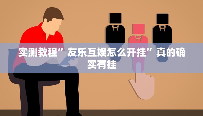 实测教程”友乐互娱怎么开挂”真的确实有挂