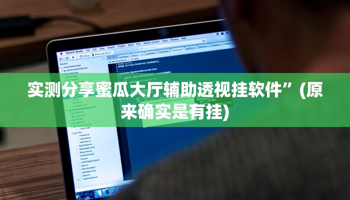 实测分享蜜瓜大厅辅助透视挂软件”(原来确实是有挂)