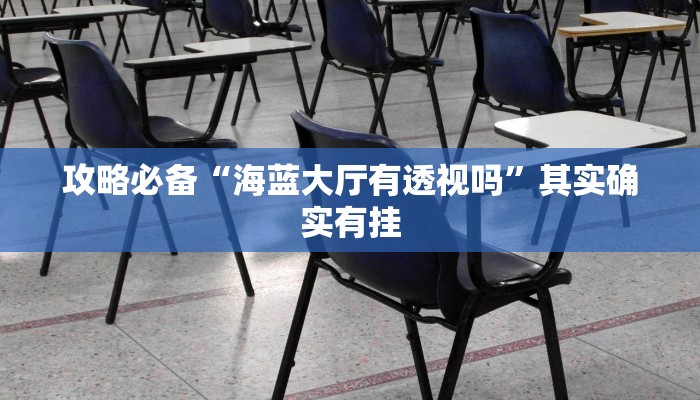 攻略必备“海蓝大厅有透视吗”其实确实有挂
