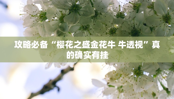 攻略必备“樱花之盛金花牛 牛透视”真的确实有挂