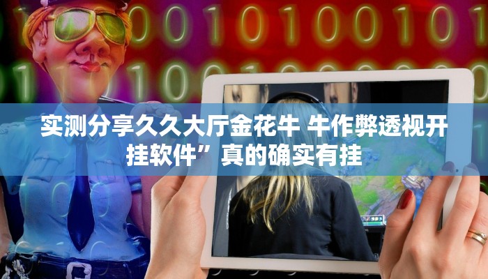实测分享久久大厅金花牛 牛作弊透视开挂软件”真的确实有挂
