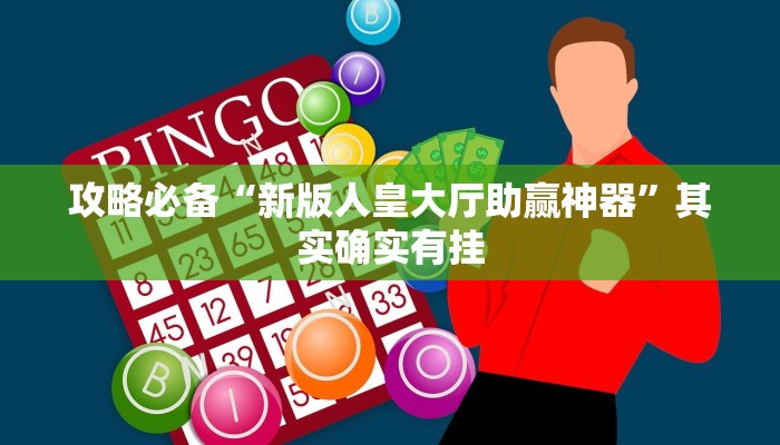 攻略必备“新版人皇大厅助赢神器”其实确实有挂

