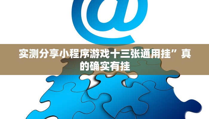 实测分享小程序游戏十三张通用挂”真的确实有挂