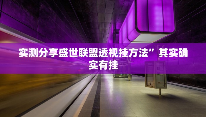 实测分享盛世联盟透视挂方法”其实确实有挂
