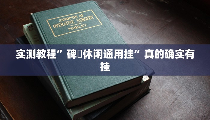 实测教程”碑礸休闲通用挂”真的确实有挂