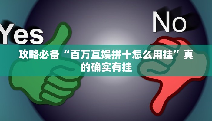 攻略必备“百万互娱拼十怎么用挂”真的确实有挂