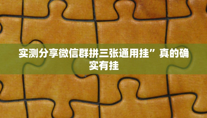 实测分享微信群拼三张通用挂”真的确实有挂