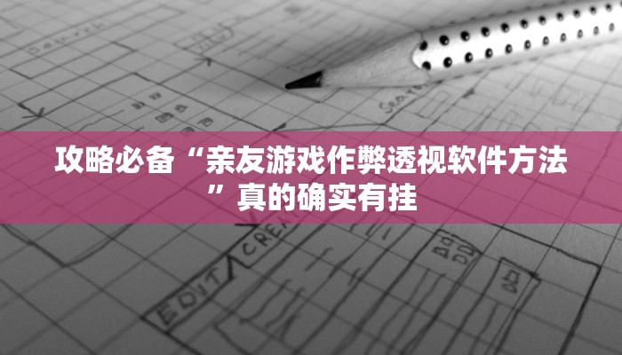 攻略必备“亲友游戏作弊透视软件方法”真的确实有挂