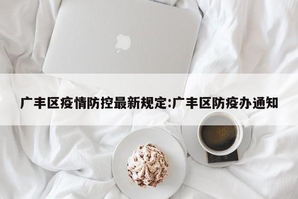 广丰区疫情防控最新规定:广丰区防疫办通知