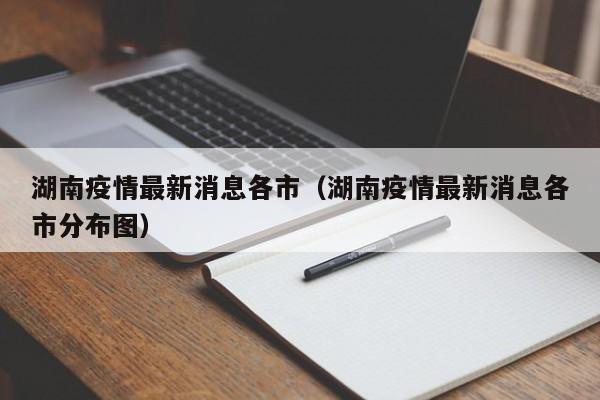 湖南疫情最新消息各市（湖南疫情最新消息各市分布图）