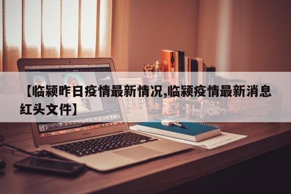 【临颍昨日疫情最新情况,临颍疫情最新消息红头文件】