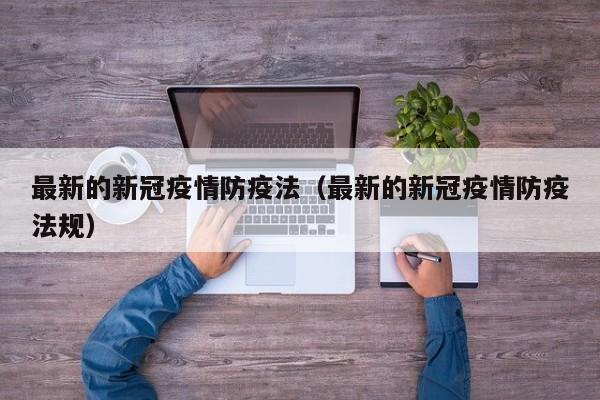 最新的新冠疫情防疫法（最新的新冠疫情防疫法规）