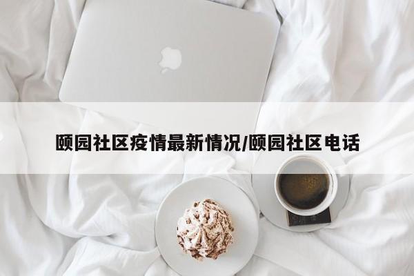 颐园社区疫情最新情况/颐园社区电话