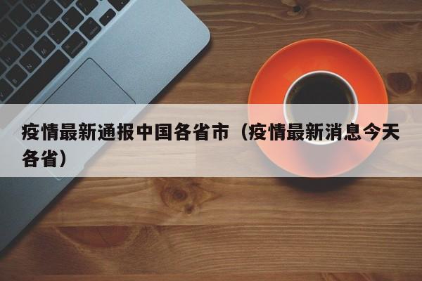 疫情最新通报中国各省市（疫情最新消息今天各省）