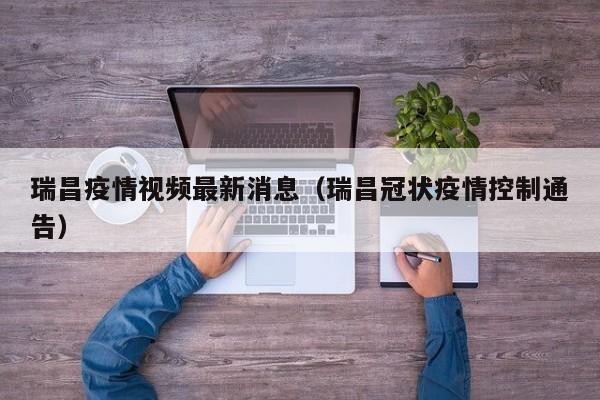 瑞昌疫情视频最新消息（瑞昌冠状疫情控制通告）