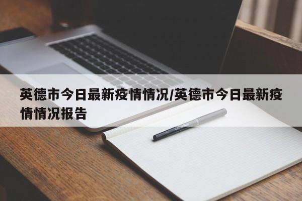英德市今日最新疫情情况/英德市今日最新疫情情况报告