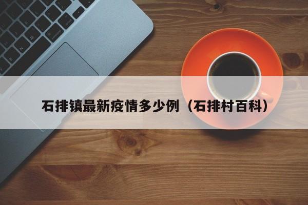石排镇最新疫情多少例（石排村百科）