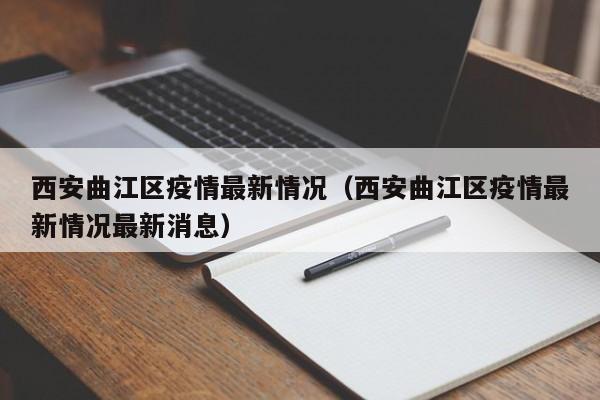 西安曲江区疫情最新情况（西安曲江区疫情最新情况最新消息）