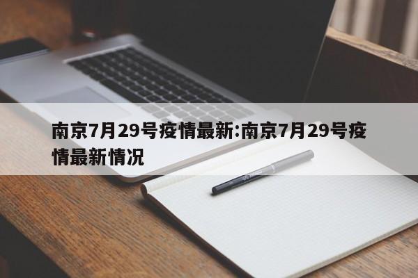 南京7月29号疫情最新:南京7月29号疫情最新情况