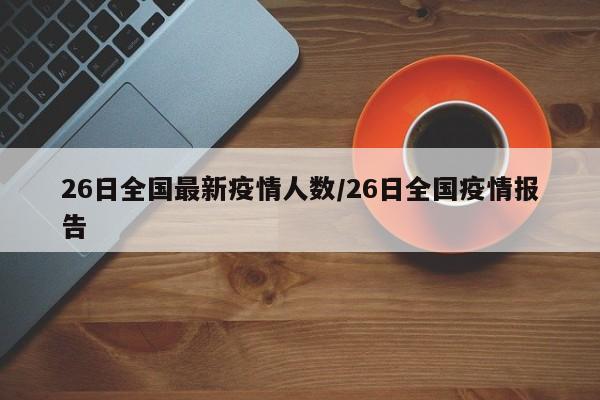 26日全国最新疫情人数/26日全国疫情报告