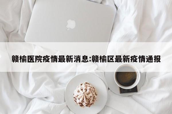 赣榆医院疫情最新消息:赣榆区最新疫情通报