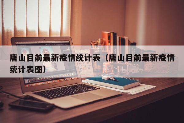 唐山目前最新疫情统计表（唐山目前最新疫情统计表图）