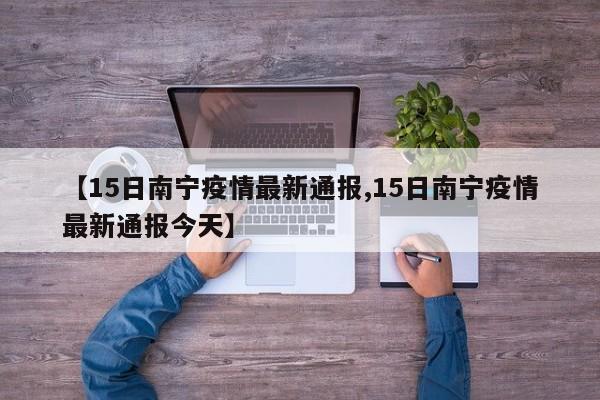 【15日南宁疫情最新通报,15日南宁疫情最新通报今天】
