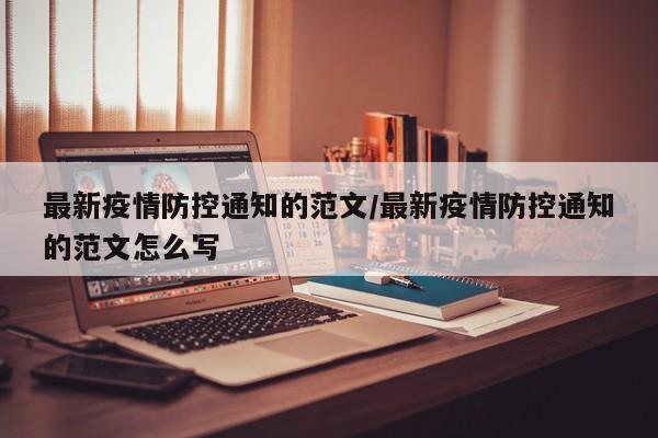最新疫情防控通知的范文/最新疫情防控通知的范文怎么写