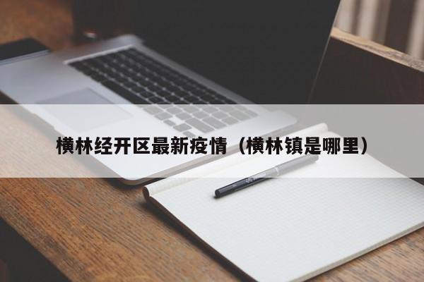 横林经开区最新疫情（横林镇是哪里）