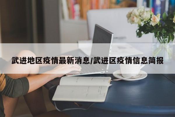 武进地区疫情最新消息/武进区疫情信息简报