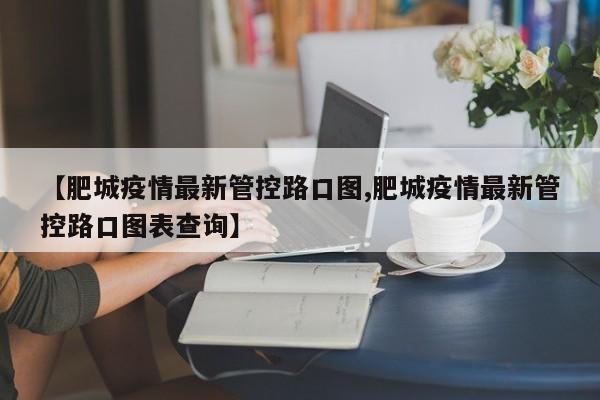 【肥城疫情最新管控路口图,肥城疫情最新管控路口图表查询】