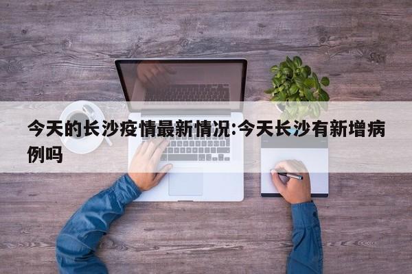 今天的长沙疫情最新情况:今天长沙有新增病例吗